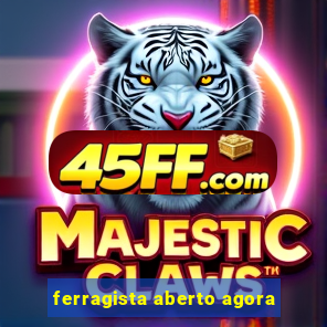 ferragista aberto agora